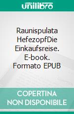 Raunispulata HefezopfDie Einkaufsreise. E-book. Formato EPUB ebook