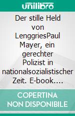 Der stille Held von LenggriesPaul Mayer, ein gerechter Polizist in nationalsozialistischer Zeit. E-book. Formato EPUB ebook di Robert J. Huber