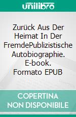 Zurück Aus Der Heimat In Der FremdePublizistische Autobiographie. E-book. Formato EPUB