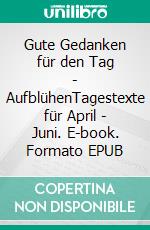 Gute Gedanken für den Tag - AufblühenTagestexte für April - Juni. E-book. Formato EPUB ebook