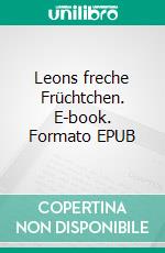 Leons freche Früchtchen. E-book. Formato EPUB ebook di Charlotte Helene Schlaméus