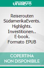 Reiserouten SüdamerikaEvents. Highlights. Investitionen.. E-book. Formato EPUB ebook di Bernd H. Eckhardt