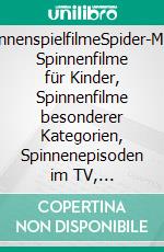 SpinnenspielfilmeSpider-Man, Spinnenfilme für Kinder, Spinnenfilme besonderer Kategorien, Spinnenepisoden im TV, Spinnenkurzfilme, Leute mit Spinnen erschrecken. E-book. Formato EPUB ebook