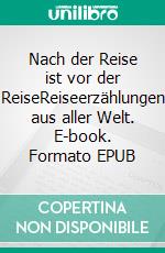 Nach der Reise ist vor der ReiseReiseerzählungen aus aller Welt. E-book. Formato EPUB ebook di Beatrice Sonntag