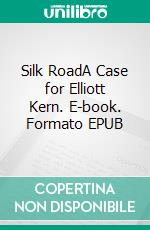 Silk RoadA Case for Elliott Kern. E-book. Formato EPUB ebook di Andreas Pritzker