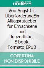 Von Angst bis ÜberforderungEin Alltagsratgeber für Erwachsene und Jugendliche. E-book. Formato EPUB ebook