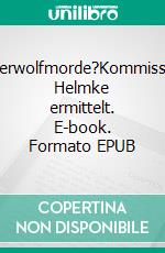 Werwolfmorde?Kommissar Helmke ermittelt. E-book. Formato EPUB ebook di Norbert Sahrhage