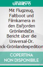 Mit Flugzeug, Faltboot und Filmkamera in den Eisfjorden GrönlandsEin Bericht über die Universal-Dr. Fanck-Grönlandexpedition. E-book. Formato EPUB