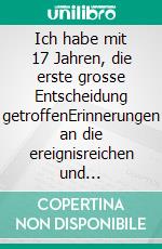 Ich habe mit 17 Jahren, die erste grosse Entscheidung getroffenErinnerungen an die ereignisreichen und erfolgreichen Jahre. E-book. Formato EPUB ebook di Horst Böhnisch