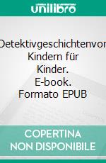 Detektivgeschichtenvon Kindern für Kinder. E-book. Formato EPUB ebook