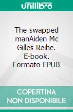 The swapped manAiden Mc Gilles Reihe. E-book. Formato EPUB ebook