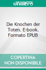 Die Knochen der Toten. E-book. Formato EPUB ebook