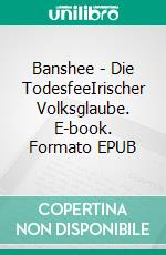 Banshee - Die TodesfeeIrischer Volksglaube. E-book. Formato EPUB ebook