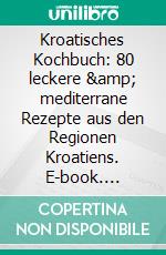 Kroatisches Kochbuch: 80 leckere & mediterrane Rezepte aus den Regionen Kroatiens. E-book. Formato EPUB ebook di Simple Cookbooks