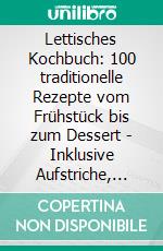 Lettisches Kochbuch: 100 traditionelle Rezepte vom Frühstück bis zum Dessert - Inklusive Aufstriche, Cremes und Getränke. E-book. Formato EPUB ebook di Simple Cookbooks