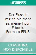 Der Fluss in mirIch bin mehr als meine Figur. E-book. Formato EPUB ebook di Anja Grosse Wortmann