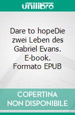 Dare to hopeDie zwei Leben des Gabriel Evans. E-book. Formato EPUB ebook