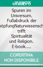 Spuren im Universum. Fußabdruck der SchöpfungNaturwissenschaft trifft Spiritualität und Religion. E-book. Formato EPUB ebook di Hans Zirngibl