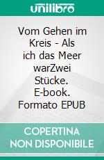 Vom Gehen im Kreis - Als ich das Meer warZwei Stücke. E-book. Formato EPUB ebook di Adelhard Winzer