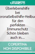 Überlebenshilfe bei CoronaSelbsthilfe-Heilbuch für den perfekten Immunschutz Schön bleiben auch in vervirten Zeiten. E-book. Formato EPUB ebook