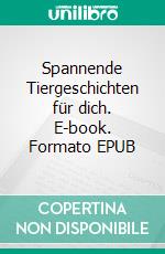 Spannende Tiergeschichten für dich. E-book. Formato EPUB ebook