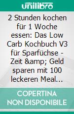 2 Stunden kochen für 1 Woche essen: Das Low Carb Kochbuch V3 für Sparfüchse - Zeit &amp; Geld sparen mit 100 leckeren Meal Prep Rezepten unter 3 EUR, Wochenplaner sowie Skyr- und Nachtischrezepten. E-book. Formato EPUB ebook