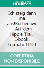 Ich steig dann ma aus!Kuchenuwe - Auf dem Hippie Trail. E-book. Formato EPUB ebook