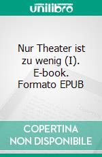 Nur Theater ist zu wenig (I). E-book. Formato EPUB ebook di Paula Rahm-Roth