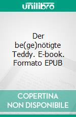 Der be(ge)nötigte Teddy. E-book. Formato EPUB ebook di Manfred Baehr