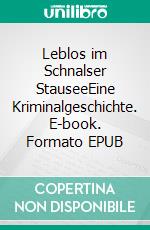 Leblos im Schnalser StauseeEine Kriminalgeschichte. E-book. Formato EPUB ebook