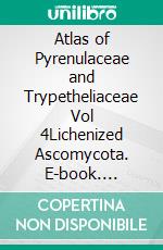 Atlas of Pyrenulaceae and Trypetheliaceae Vol 4Lichenized Ascomycota. E-book. Formato EPUB ebook