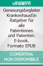 Genesungsbegleiter KrankenhausEin Ratgeber für alle Patientinnen und Patienten. E-book. Formato EPUB ebook di Katrin Nolte-Reimers MA