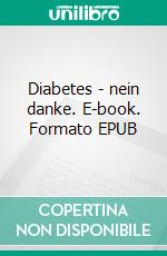 Diabetes - nein danke. E-book. Formato EPUB ebook