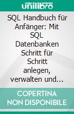 SQL Handbuch für Anfänger: Mit SQL Datenbanken Schritt für Schritt anlegen, verwalten und abfragen - inkl. Praxisbeispiele. E-book. Formato EPUB ebook di Tobias Stroek