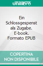 Ein Schlossgespenst als Zugabe. E-book. Formato EPUB ebook