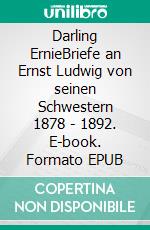 Darling ErnieBriefe an Ernst Ludwig von seinen Schwestern 1878 - 1892. E-book. Formato EPUB ebook