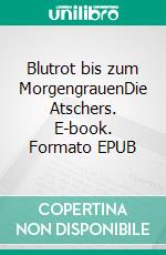 Blutrot bis zum MorgengrauenDie Atschers. E-book. Formato EPUB ebook