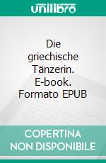 Die griechische Tänzerin. E-book. Formato EPUB ebook di Arthur Schnitzler