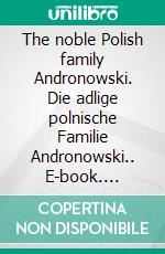 The noble Polish family Andronowski. Die adlige polnische Familie Andronowski.. E-book. Formato EPUB ebook di Werner Zurek