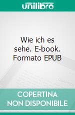 Wie ich es sehe. E-book. Formato EPUB ebook