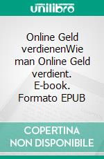 Online Geld verdienenWie man Online Geld verdient. E-book. Formato EPUB ebook