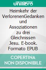 Heimkehr der VerlorenenGedanken und Assoziationen zu drei Gleichnissen Jesu. E-book. Formato EPUB ebook di Alexander Basnar