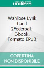 Wahllose Lyrik Band 2Federball. E-book. Formato EPUB ebook