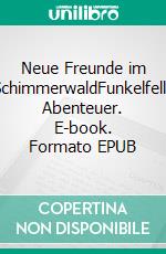 Neue Freunde im SchimmerwaldFunkelfells Abenteuer. E-book. Formato EPUB ebook