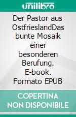 Der Pastor aus OstfrieslandDas bunte Mosaik einer besonderen Berufung. E-book. Formato EPUB ebook