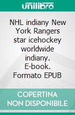 NHL indiany New York Rangers star icehockey worldwide indiany. E-book. Formato EPUB ebook di Peter Oberfrank-Hunziker