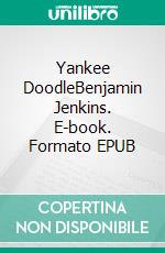 Yankee DoodleBenjamin Jenkins. E-book. Formato EPUB ebook di Thomas Ebeling