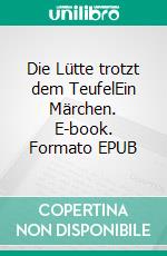 Die Lütte trotzt dem TeufelEin Märchen. E-book. Formato EPUB ebook di Theobald von der Hornfels