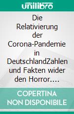 Die Relativierung der Corona-Pandemie in DeutschlandZahlen und Fakten wider den Horror. E-book. Formato EPUB ebook