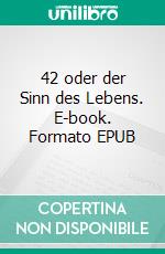 42 oder der Sinn des Lebens. E-book. Formato EPUB ebook